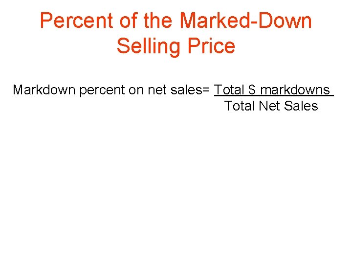 Percent of the Marked-Down Selling Price Markdown percent on net sales= Total $ markdowns