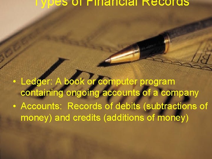 Types of Financial Records • Ledger: A book or computer program containing ongoing accounts