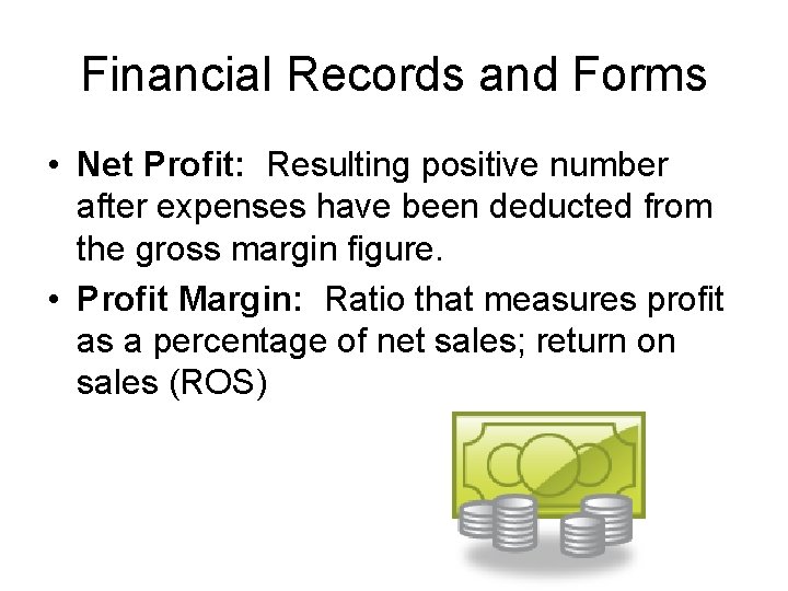Financial Records and Forms • Net Profit: Resulting positive number after expenses have been