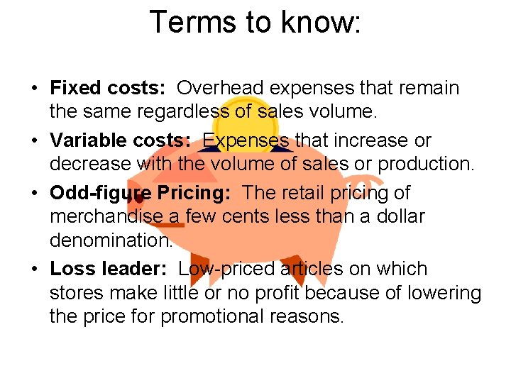 Terms to know: • Fixed costs: Overhead expenses that remain the same regardless of