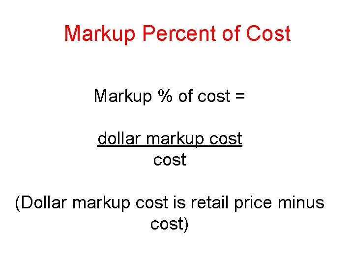 Markup Percent of Cost Markup % of cost = dollar markup cost (Dollar markup