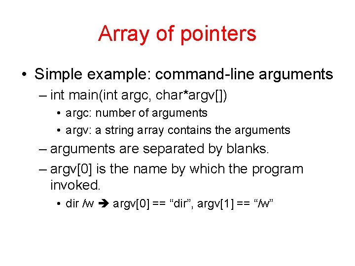 Array of pointers • Simple example: command-line arguments – int main(int argc, char*argv[]) •