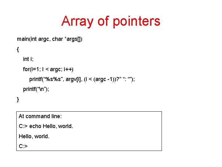 Array of pointers main(int argc, char *args[]) { int i; for(i=1; I < argc;