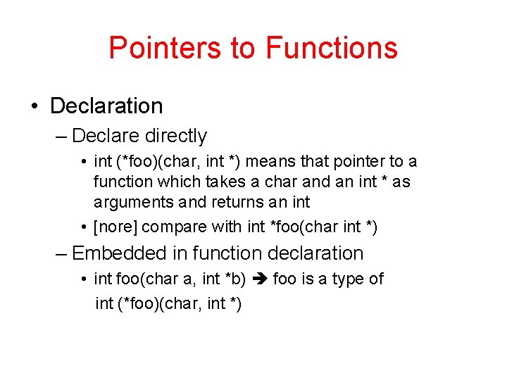 Pointers to Functions • Declaration – Declare directly • int (*foo)(char, int *) means
