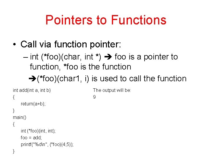 Pointers to Functions • Call via function pointer: – int (*foo)(char, int *) foo