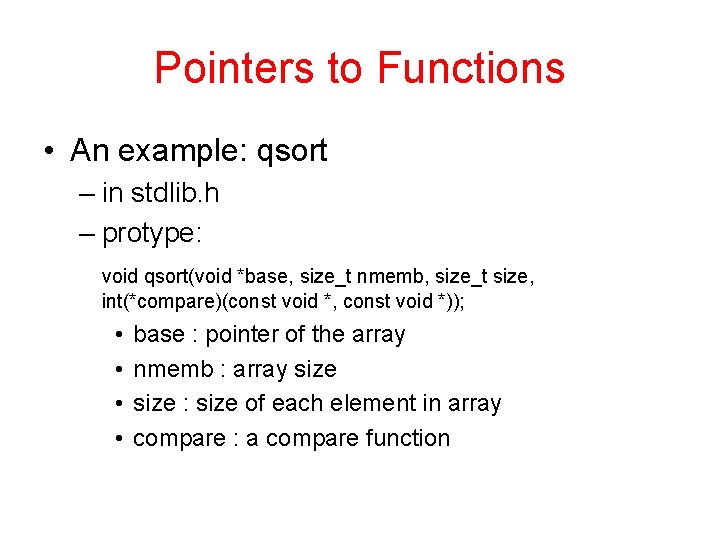 Pointers to Functions • An example: qsort – in stdlib. h – protype: void