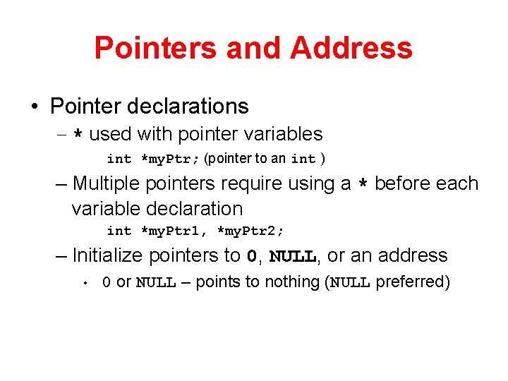 Pointers and Address • Pointer declarations – * used with pointer variables int *my.