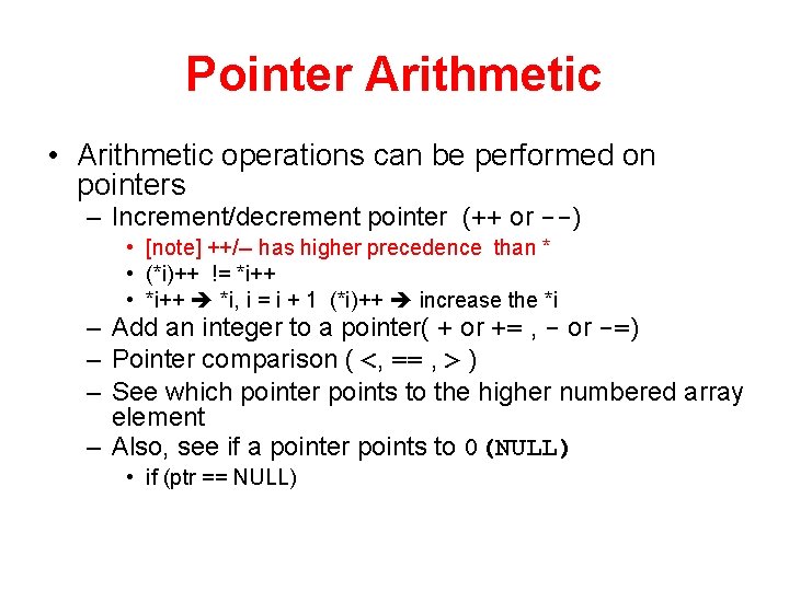 Pointer Arithmetic • Arithmetic operations can be performed on pointers – Increment/decrement pointer (++
