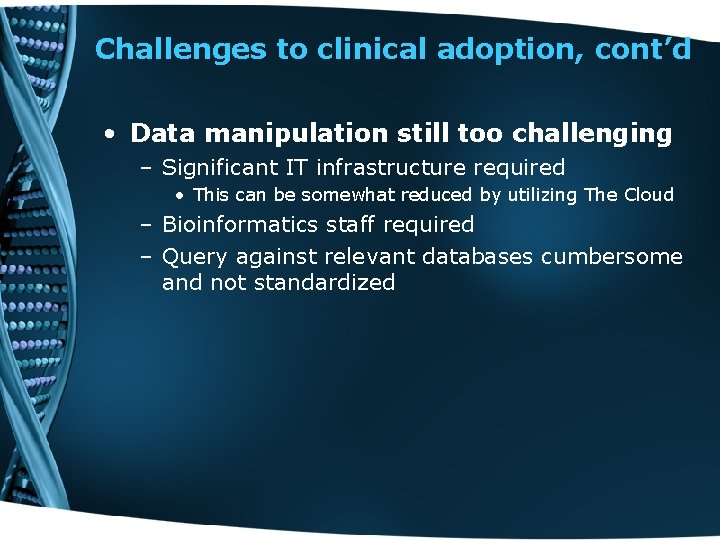 Challenges to clinical adoption, cont’d • Data manipulation still too challenging – Significant IT