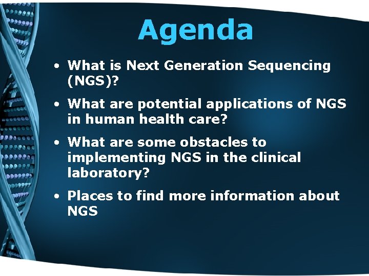 Agenda • What is Next Generation Sequencing (NGS)? • What are potential applications of