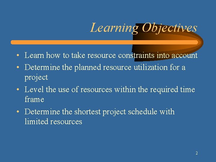 Learning Objectives • Learn how to take resource constraints into account • Determine the