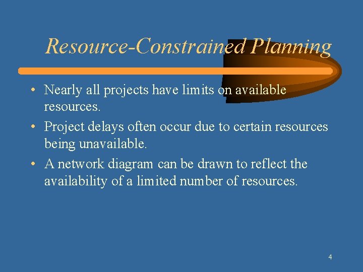 Resource-Constrained Planning • Nearly all projects have limits on available resources. • Project delays
