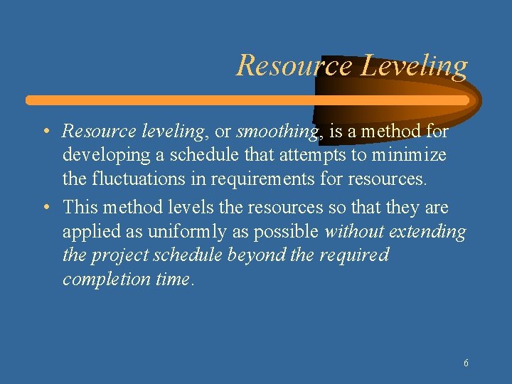 Resource Leveling • Resource leveling, or smoothing, is a method for developing a schedule