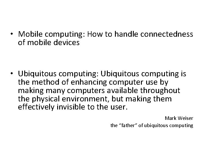  • Mobile computing: How to handle connectedness of mobile devices • Ubiquitous computing: