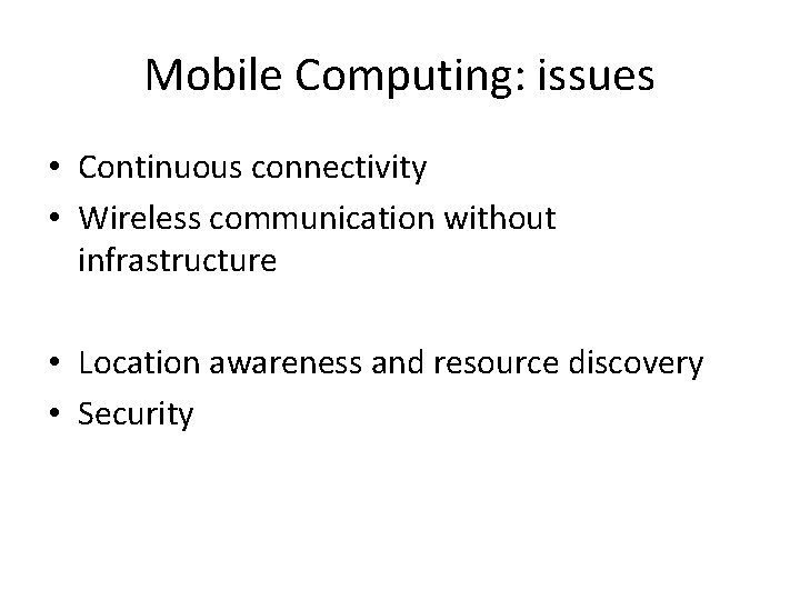 Mobile Computing: issues • Continuous connectivity • Wireless communication without infrastructure • Location awareness