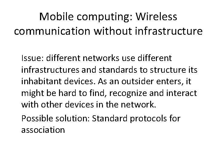 Mobile computing: Wireless communication without infrastructure Issue: different networks use different infrastructures and standards
