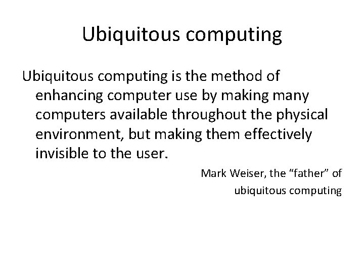 Ubiquitous computing is the method of enhancing computer use by making many computers available