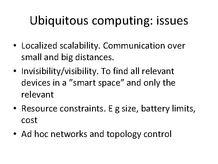 Ubiquitous computing: issues • Localized scalability. Communication over small and big distances. • Invisibility/visibility.
