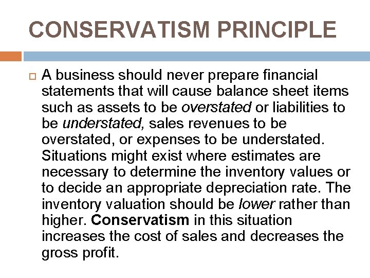 CONSERVATISM PRINCIPLE A business should never prepare financial statements that will cause balance sheet