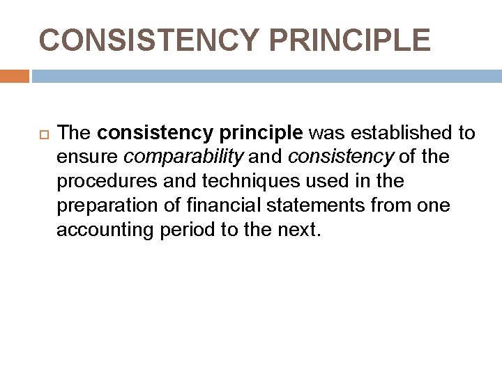 CONSISTENCY PRINCIPLE The consistency principle was established to ensure comparability and consistency of the