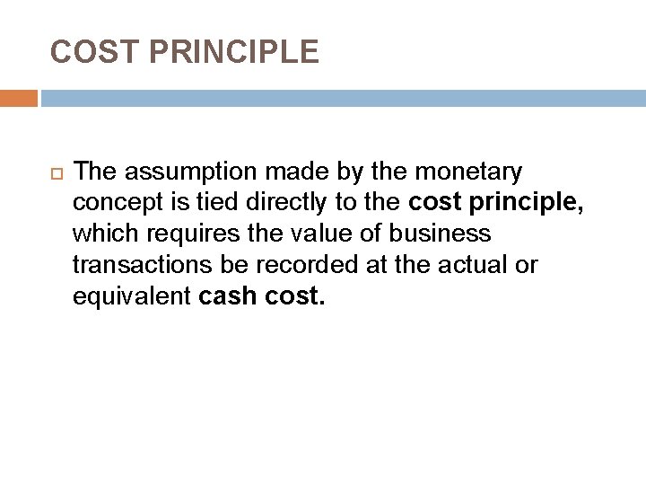 COST PRINCIPLE The assumption made by the monetary concept is tied directly to the