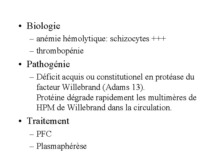  • Biologie – anémie hémolytique: schizocytes +++ – thrombopénie • Pathogénie – Déficit