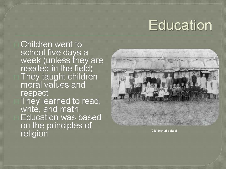 Education � Children went to school five days a week (unless they are needed