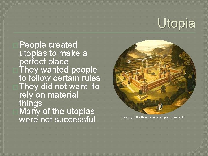 Utopia � People created utopias to make a perfect place � They wanted people