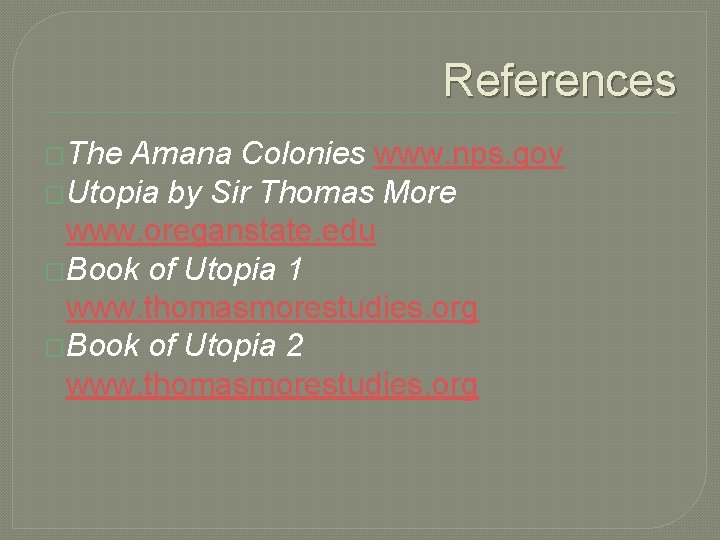 References �The Amana Colonies www. nps. gov �Utopia by Sir Thomas More www. oreganstate.