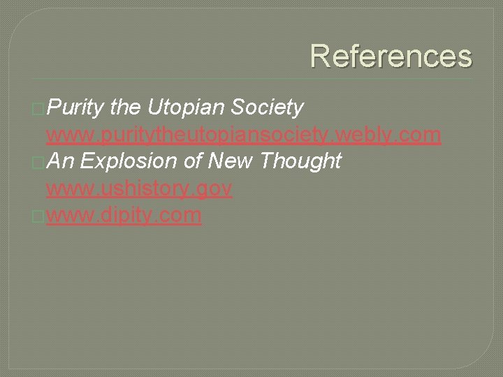 References �Purity the Utopian Society www. puritytheutopiansociety. webly. com �An Explosion of New Thought