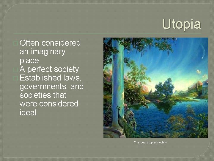 Utopia � Often considered an imaginary place � A perfect society � Established laws,
