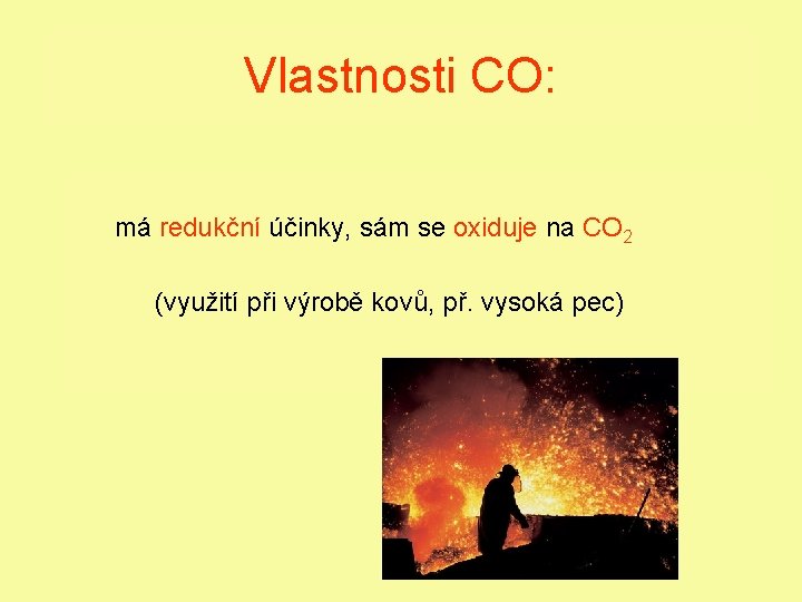 Vlastnosti CO: má redukční účinky, sám se oxiduje na CO 2 (využití při výrobě