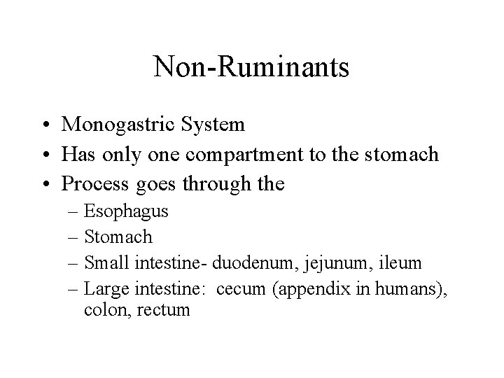 Non-Ruminants • Monogastric System • Has only one compartment to the stomach • Process Non-Ruminants • Monogastric System • Has only one compartment to the stomach • Process