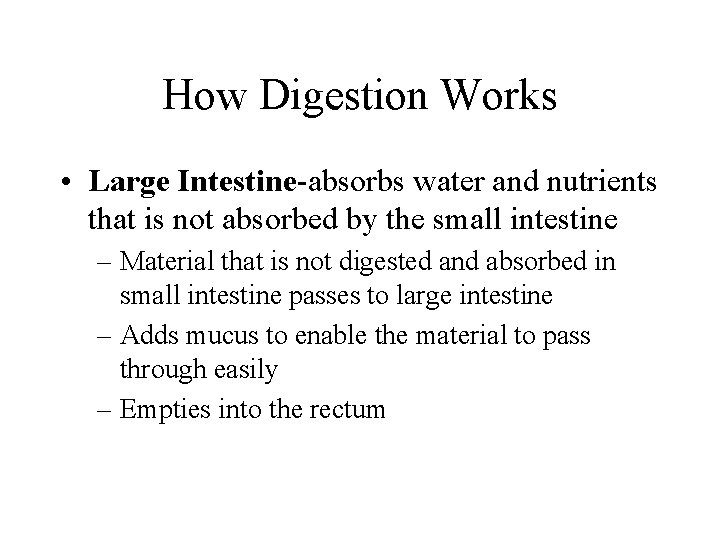 How Digestion Works • Large Intestine-absorbs water and nutrients that is not absorbed by How Digestion Works • Large Intestine-absorbs water and nutrients that is not absorbed by