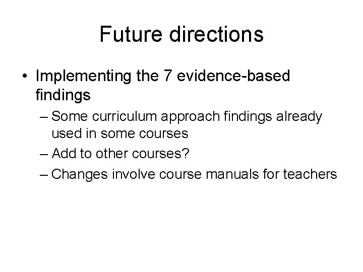 Future directions • Implementing the 7 evidence-based findings – Some curriculum approach findings already