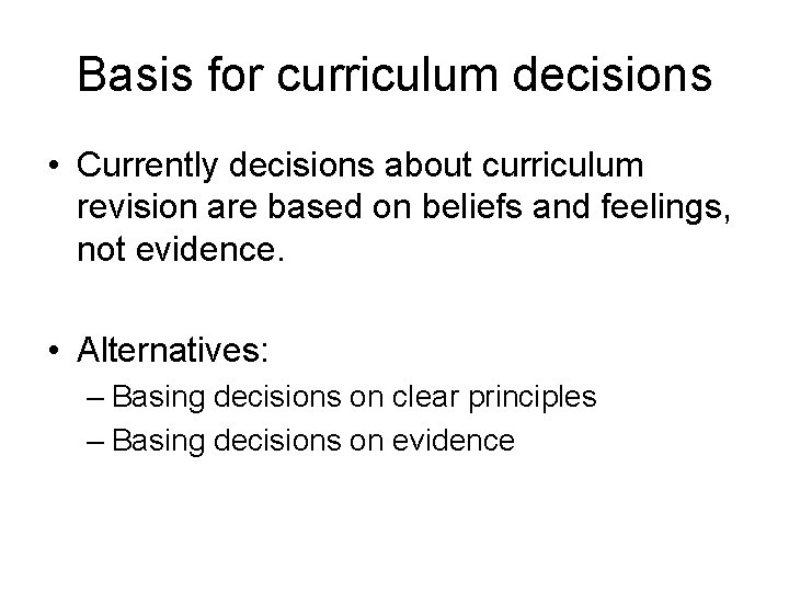 Basis for curriculum decisions • Currently decisions about curriculum revision are based on beliefs
