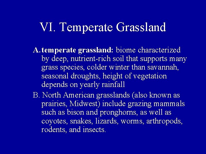 VI. Temperate Grassland A. temperate grassland: biome characterized by deep, nutrient-rich soil that supports