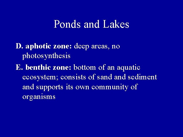 Ponds and Lakes D. aphotic zone: deep areas, no photosynthesis E. benthic zone: bottom