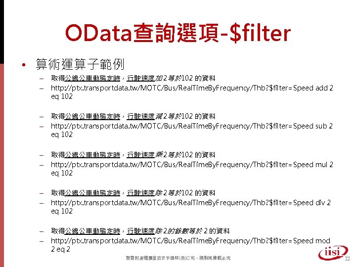 OData查詢選項-$filter • 算術運算子範例 – 取得公總公車動態定時，行駛速度加 2等於 102 的資料 – http: //ptx. transportdata. tw/MOTC/Bus/Real. Time.