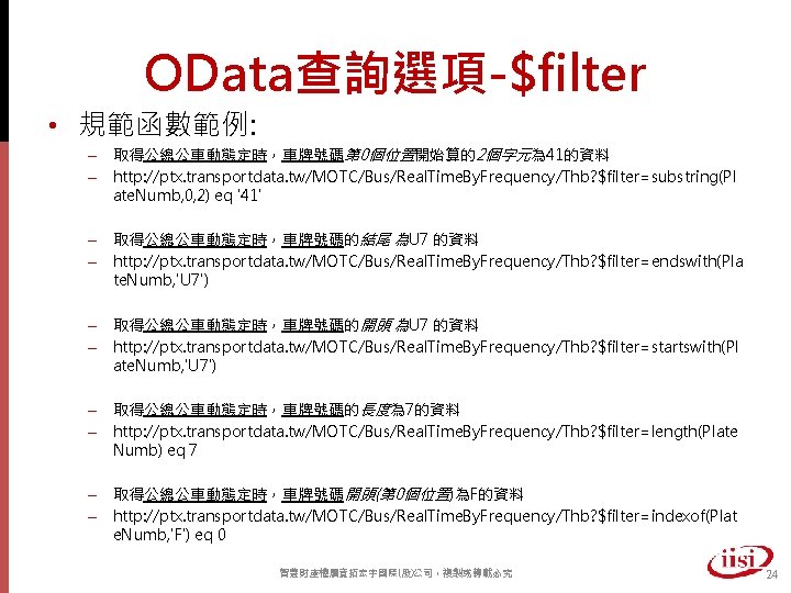 OData查詢選項-$filter • 規範函數範例: – 取得公總公車動態定時，車牌號碼第 0個位置開始算的2個字元為 41的資料 – http: //ptx. transportdata. tw/MOTC/Bus/Real. Time. By.