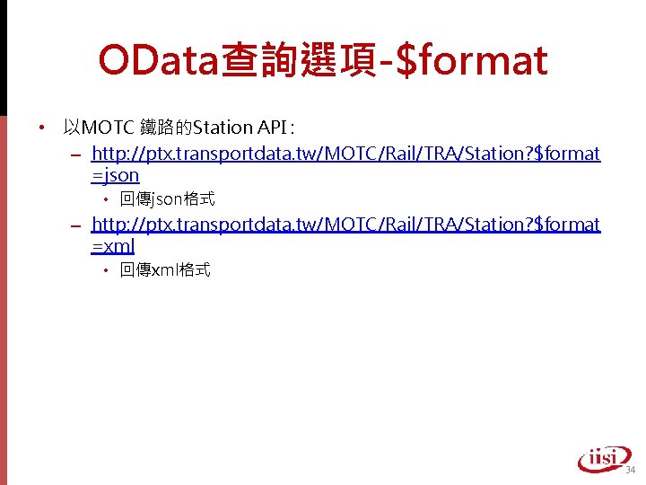 OData查詢選項-$format • 以MOTC 鐵路的Station API : – http: //ptx. transportdata. tw/MOTC/Rail/TRA/Station? $format =json •