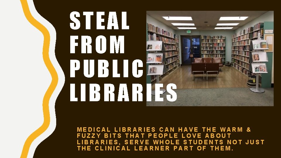 STEAL FROM PUBLIC LIBRARIES MEDICAL LIBRARIES CAN HAVE THE WARM & FUZZY BITS THAT