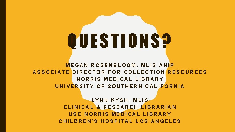 QUESTIONS? MEGAN ROSENBLOOM, MLIS AHIP ASSOCIATE DIRECTOR FOR COLLECTION RESOURCES NORRIS MEDICAL LIBRARY UNIVERSITY