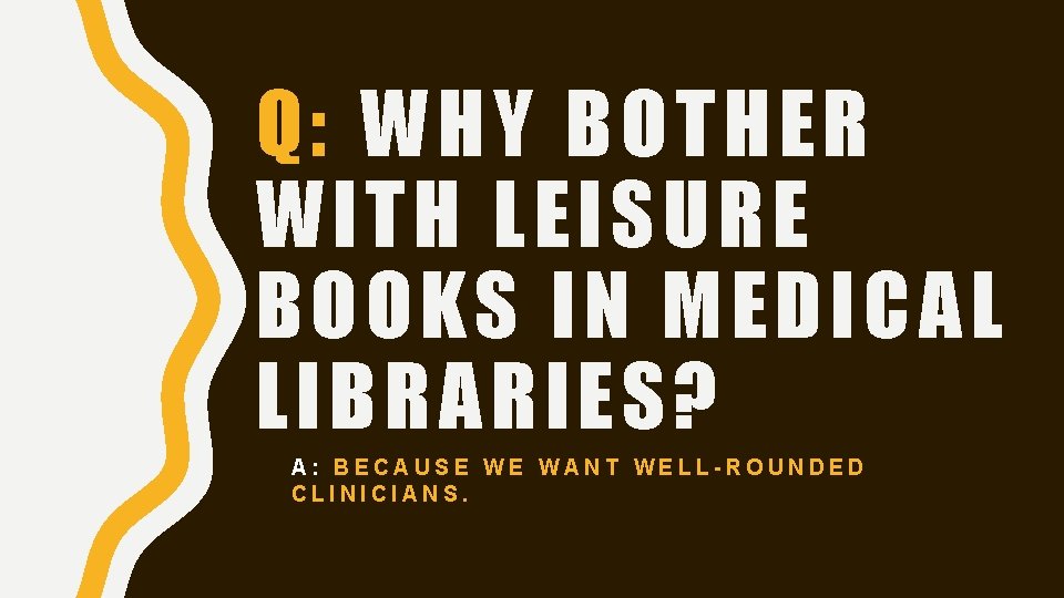 Q: WHY BOTHER WITH LEISURE BOOKS IN MEDICAL LIBRARIES? A: BECAUSE WE WANT WELL-ROUNDED