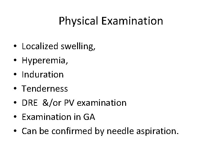 Physical Examination • • Localized swelling, Hyperemia, Induration Tenderness DRE &/or PV examination Examination