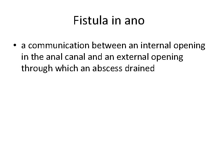 Fistula in ano • a communication between an internal opening in the anal canal