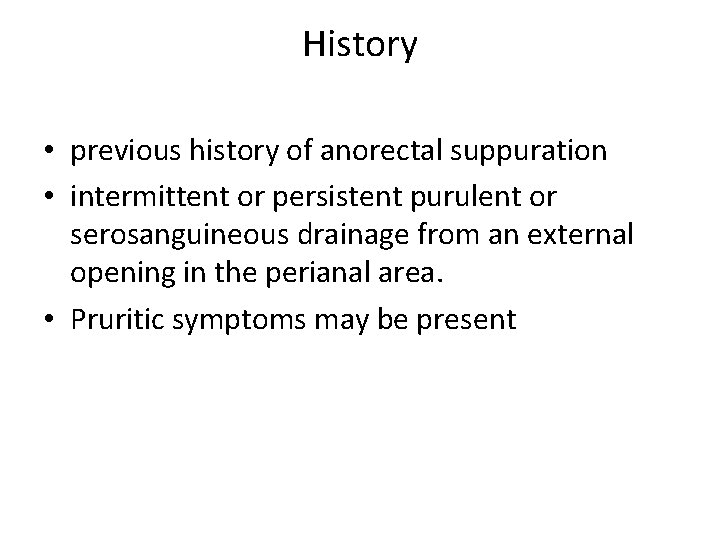 History • previous history of anorectal suppuration • intermittent or persistent purulent or serosanguineous