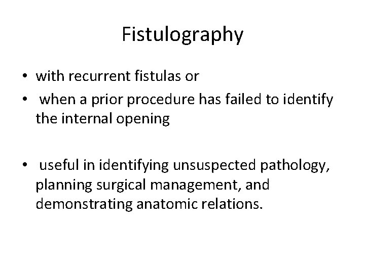 Fistulography • with recurrent fistulas or • when a prior procedure has failed to