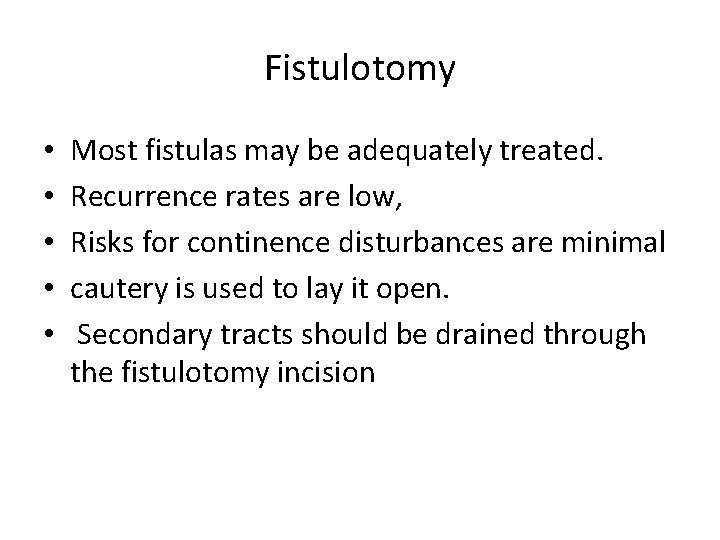 Fistulotomy • • • Most fistulas may be adequately treated. Recurrence rates are low,
