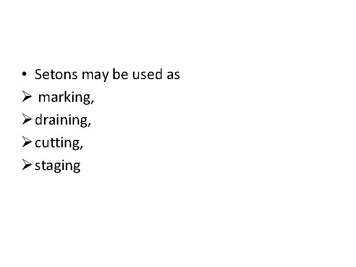  • Setons may be used as Ø marking, Ø draining, Ø cutting, Ø